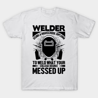 Welder using a high-school diploma to Welder what your college degree messed up T-Shirt